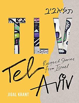 TLV: Tel Aviv: Recipes & Stories from Israel: Tel Aviv: Recipes and Stories from Israel