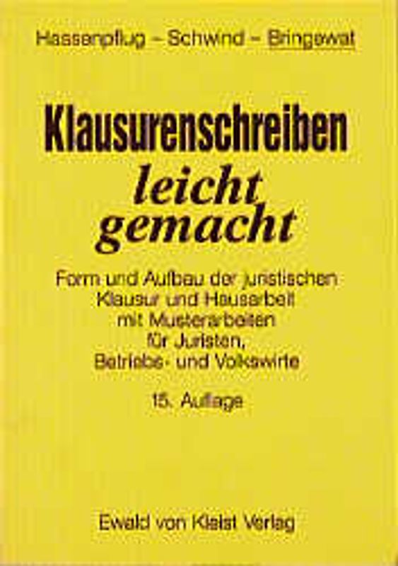 Klausurenschreiben - leicht gemacht. Ein Leitfaden für Form und Aufbau juristischer Übungsarbeiten (Klausur ,Hausarbeit) in Zivilrecht, Strafrecht und öffentlichem Recht mit geschriebenen Arbeiten, Besprechungen und Musterlösungen