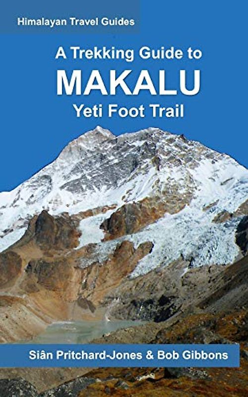 A Trekking Guide to Makalu: Yeti Foot Trail, Lumbasumba & Arun Valley (Himalayan Travel Guides, Band 10)