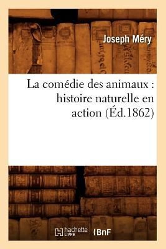 La Comédie Des Animaux: Histoire Naturelle En Action (Éd.1862)