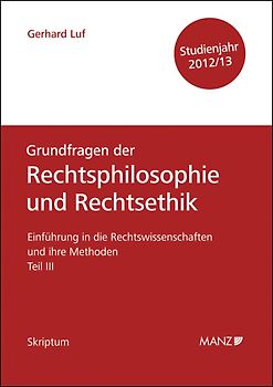 Einführung in die Rechtswissenschaften und ihre Methoden - Teil III - Grundfragen der Rechtsphilosophie und Rechtsethik - Studienjahr 2012/13