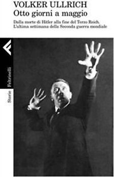 1945. Otto giorni a maggio. Dalla morte di Hitler alla fine del Terzo Reich. L'ultima settimana della Seconda guerra mondiale