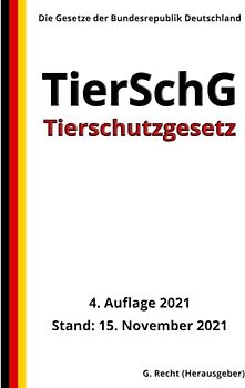 Tierschutzgesetz - TierSchG, 4. Auflage 2021: Die Gesetze der Bundesrepublik Deutschland