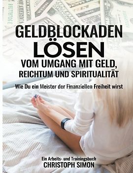 Geldblockaden loesen: Vom Umgang mit Geld, Reichtum und Spiritualitaet