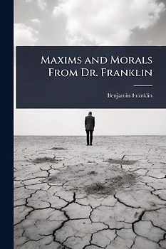 Maxims and Morals From Dr. Franklin