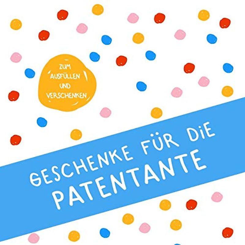 Geschenke für die Patentante - Zum Ausfüllen und Verschenken: Buch zum Eintragen, als Geschenk und statt Karte zu Geburtstag, Weihnachten (Geschenkidee für Patentanten)