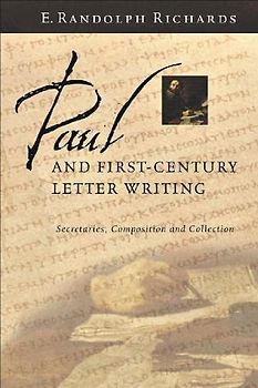 Paul and First Century Letter Writing: Secretaries, Composition and Collection