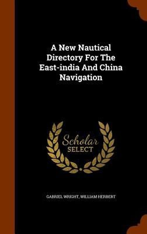 A New Nautical Directory For The East-india And China Navigation