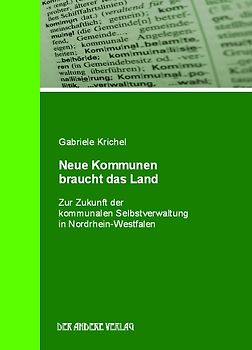 Neue Kommunen braucht das Land. Zur Zukunft der kommunalen Selbstverwaltung in Nordrhein-Westfalen