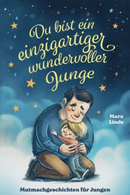 Du bist ein einzigartiger wundervoller Junge!: Mutmachgeschichten für Jungen. Inspirierendes Kinderbuch ab 6 Jahre über Gefühle, Selbstvertrauen und Mut. (So wie du bist!, Band 4)