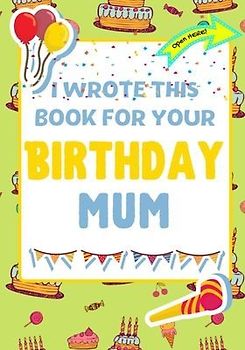 I Wrote This Book For Your Birthday Mum: The Perfect Birthday Gift For Kids to Create Their Very Own Book For Mum