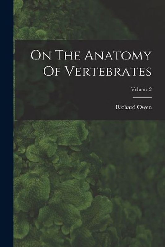 On The Anatomy Of Vertebrates; Volume 2