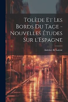 Tolède et les bords du Tage - nouvelles études sur l'Espagne