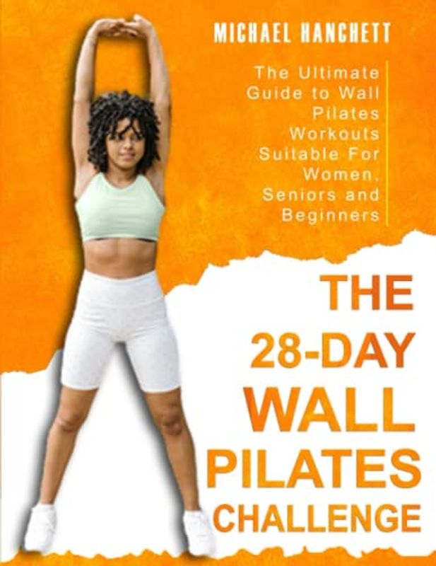 Wall Pilates Workouts: The Ultimate Guide to the 28 Day Wall Pilates Challenge - Suitable For Women, Seniors and Beginners (Wall Pilates Workouts Book, Band 1)