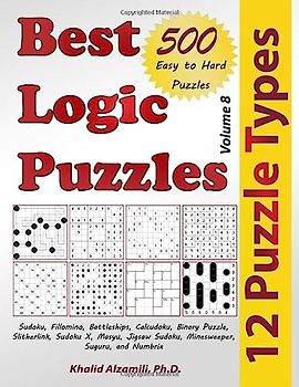 Best Logic Puzzles: 500 Easy to Hard Puzzles & 12 Puzzle Types (Sudoku, Fillomino, Battleships, Calcudoku, Binary Puzzle, Slitherlink, Sudoku X, ... and Numbrix) (Puzzles Books Series, Band 8)