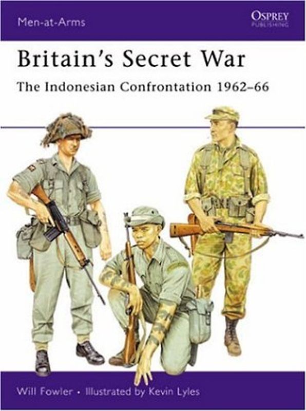 Britain's Secret War: The Indonesian Confrontation 1962 - 66 (Men-at-Arms) - Will Fowler