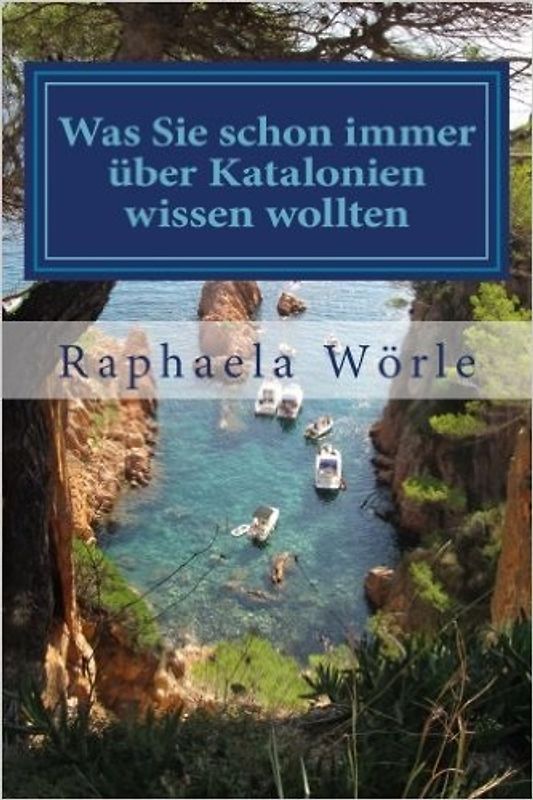 Was Sie schon immer über Katalonien wissen wollten: Ein Streifzug durch die kuriose Welt der katalanischen Kultur - Raphaela Wörle
