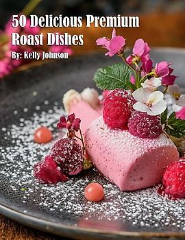 50 Delicious Premium Roast Dishes