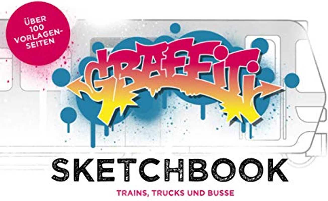 Graffiti Sketchbook: Trains, Trucks und Bus Vorlagen zum skizzieren von deinen Graffitis und Charaktern