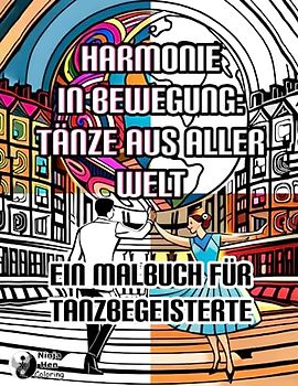 Harmonie in Bewegung: Tänze aus aller Welt: Ein Malbuch für Erwachsene und andere Tanzbegeisterte