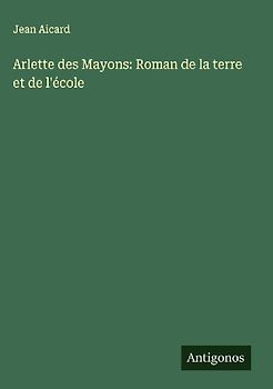 Arlette des Mayons: Roman de la terre et de l'école