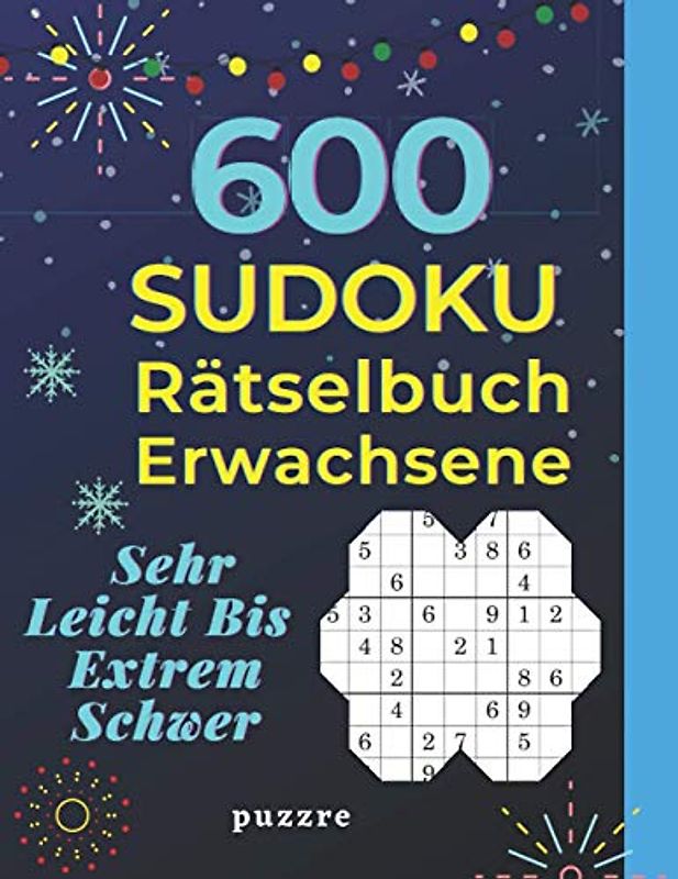 600 Sudoku Rätselbuch Erwachsene Sehr Leicht Bis Extrem Schwer: Logikspiele und Denkspiele Buch Für Erwachsene