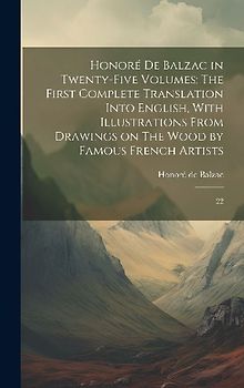 Honoré de Balzac in Twenty-five Volumes: The First Complete Translation Into English, With Illustrations From Drawings on The Wood by Famous French Ar