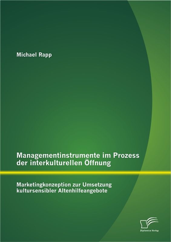 Managementinstrumente im Prozess der interkulturellen Öffnung: Marketingkonzeption zur Umsetzung kultursensibler Altenhilfeangebote