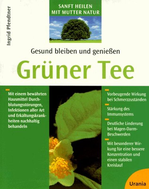 Grüner Tee. Gesund bleiben und geniessen. Mit einem bewährten Hausmittel Durchblutungsstörungen, Infektionen aller Art und Erkältungskrankheiten nachhaltig behandeln