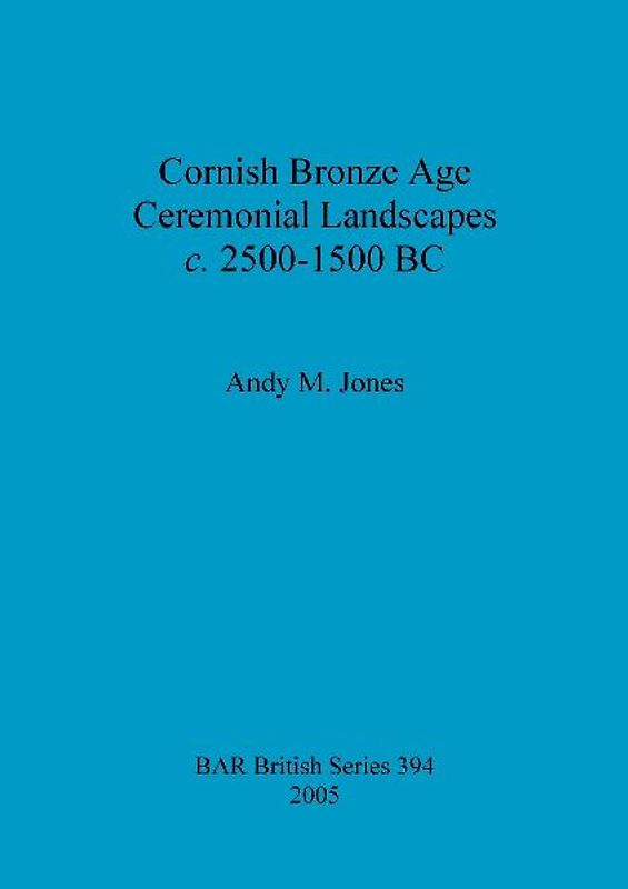 Cornish Bronze Age Ceremonial Landscapes c. 2500-1500 BC