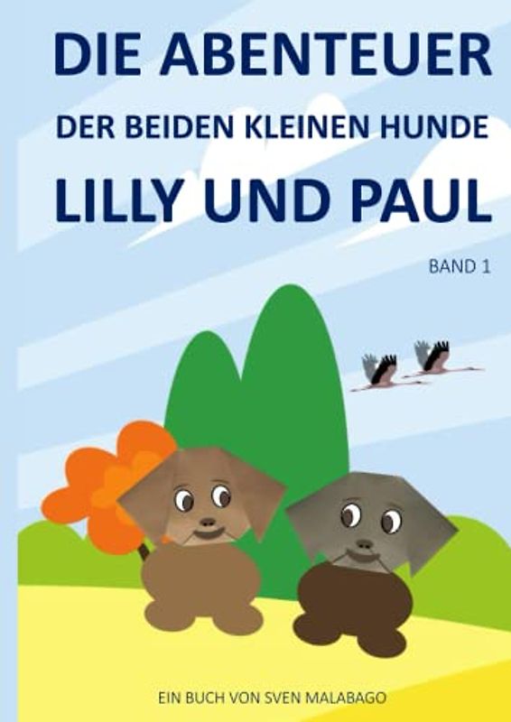 DIE ABENTEUER DER BEIDEN KLEINEN HUNDE LILLY UND PAUL. BAND 1.: EIN VORLESE- UND BILDERBUCH MIT 12 SPANNENDEN KINDERGESCHICHTEN UND 33 FARBIGEN ILLUSTRATIONEN (Aktivitäts- und Rätselbücher für Kinder)