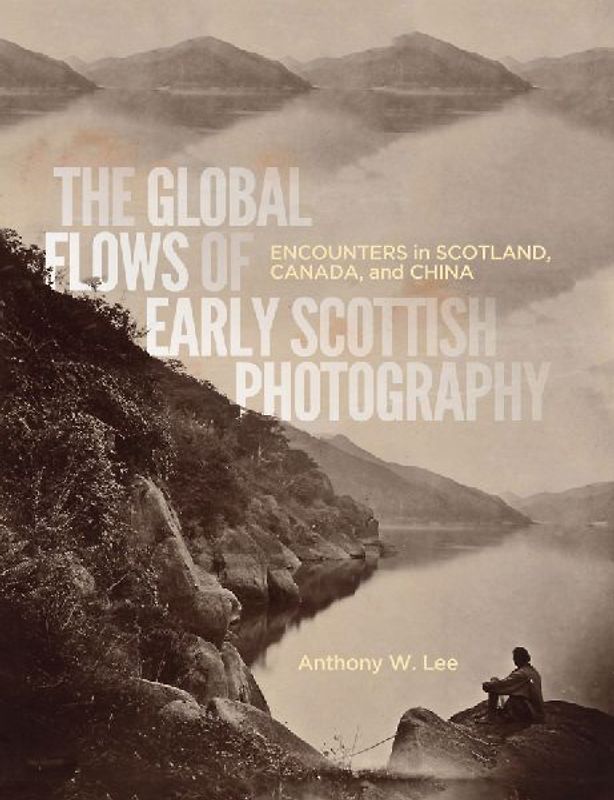The Global Flows of Early Scottish Photography: Encounters in Scotland, Canada, and China Volume 26