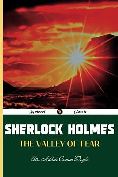 The Valley of Fear: Sherlock Holmes ,and Other Stries by Sir Arthur Conan Doyle.