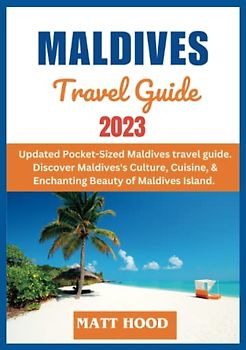 THE MALDIVES TRAVEL GUIDE: Updated Pocket-Sized Maldives travel guide. Discover Maldives's Culture, Cuisine, & Enchanting Beauty of Maldives Island. ... and Road Maps. (Ultimate Tour Travel Guide)