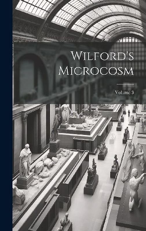 Wilford's Microcosm; Volume 3