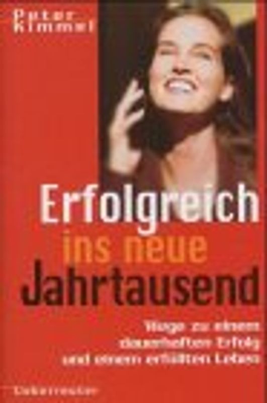 Erfolgreich ins neue Jahrtausend. Wege zu einem dauerhaften Erfolg und einem erfüllten Leben