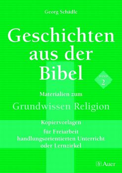 Geschichten aus der Bibel, Band 2. Materialien zum Grundwissen Religion für Freiarbeit, Lernzirkel, handl.orient Unterricht (5. bis 10. Klasse)