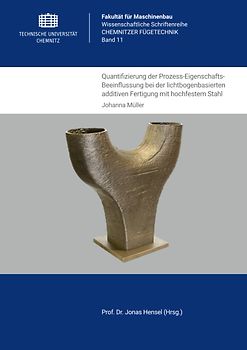 Quantifizierung der Prozess-Eigenschafts-Beeinflussung bei der lichtbogenbasierten additiven Fertigung mit hochfestem Stahl