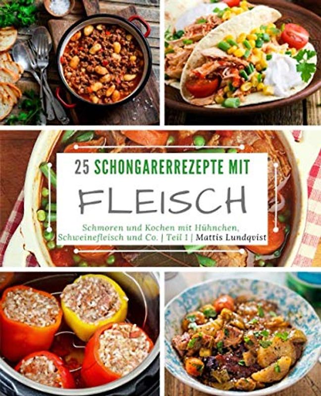 25 Schongarerrezepte mit Fleisch - Teil 1: Schmoren und Kochen mit Hühnchen, Schweinefleisch und Co.