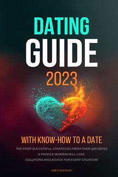 Mastering online dating: With insider know-how to a date: The ultimate dating guide 2023 for men | The most successful strategies from over 200 dates and thousands of matches