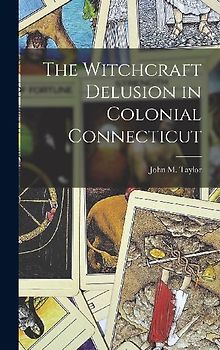 The Witchcraft Delusion in Colonial Connecticut