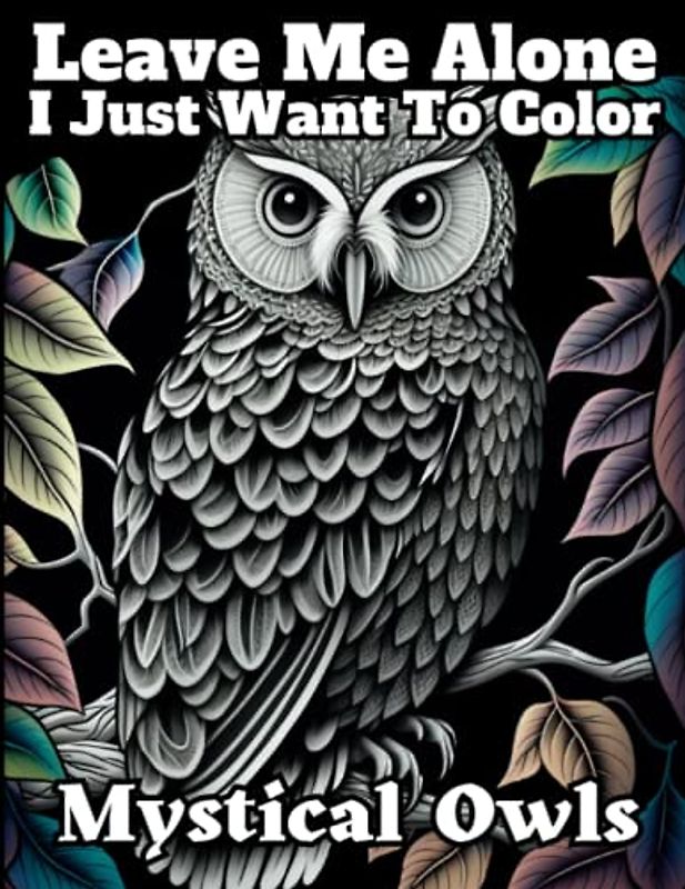 Leave Me Alone!!! I Just Want To Color... Mystical Owls
