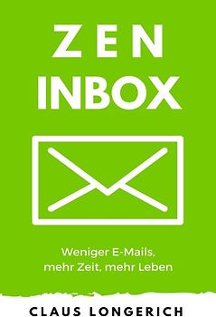 ZEN Inbox - Weniger E-Mails, mehr Zeit, mehr Leben