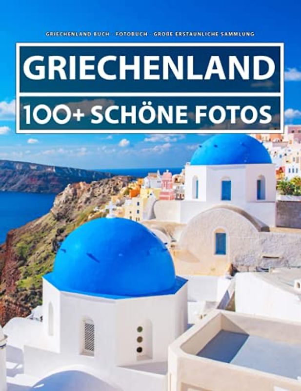 Griechenland Buch - Fotobuch - Große Erstaunliche Sammlung: 100 Wunderschöne Fotos In Diesem Fantastischen Bildband - Für Kinder und Erwachsene
