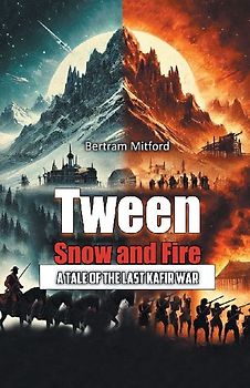 Tween Snow and Fire A Tale of the Last Kafir War