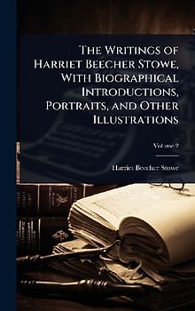 The Writings of Harriet Beecher Stowe, With Biographical Introductions, Portraits, and Other Illustrations