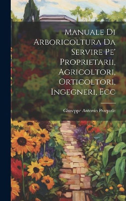 Manuale Di Arboricoltura Da Servire Pe' Proprietarii, Agricoltori, Orticoltori, Ingegneri, Ecc