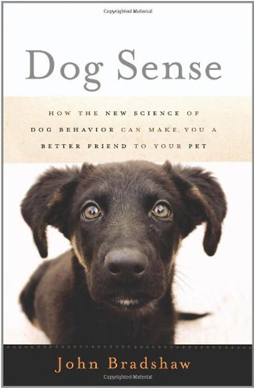 Dog Sense: How the New Science of Dog Behavior Can Make You a Better Friend to Your Pet - John Bradshaw