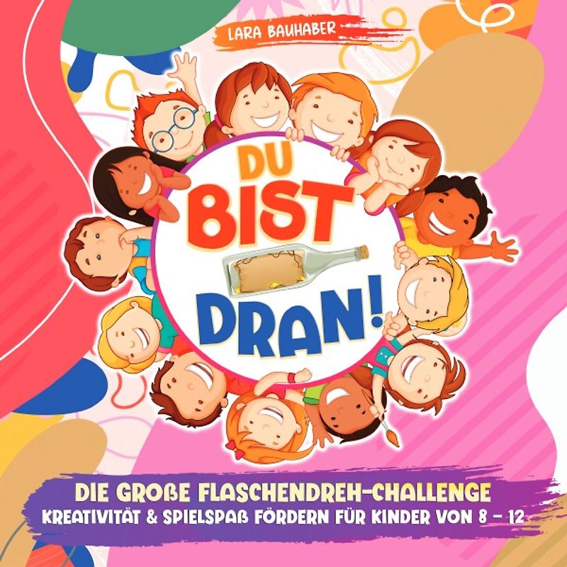 Du bist dran! Die große Flaschendreh-Challenge - Kreativität & Spielspaß fördern (Flaschendrehen für Kinder von 8 - 12)