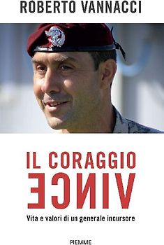 Il coraggio vince. Vita e valori di un generale incursore